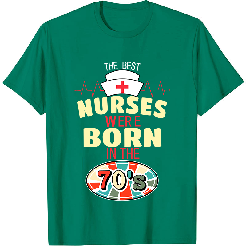 The Best Nurses Were Born In The 70's Nurse T-Shirt