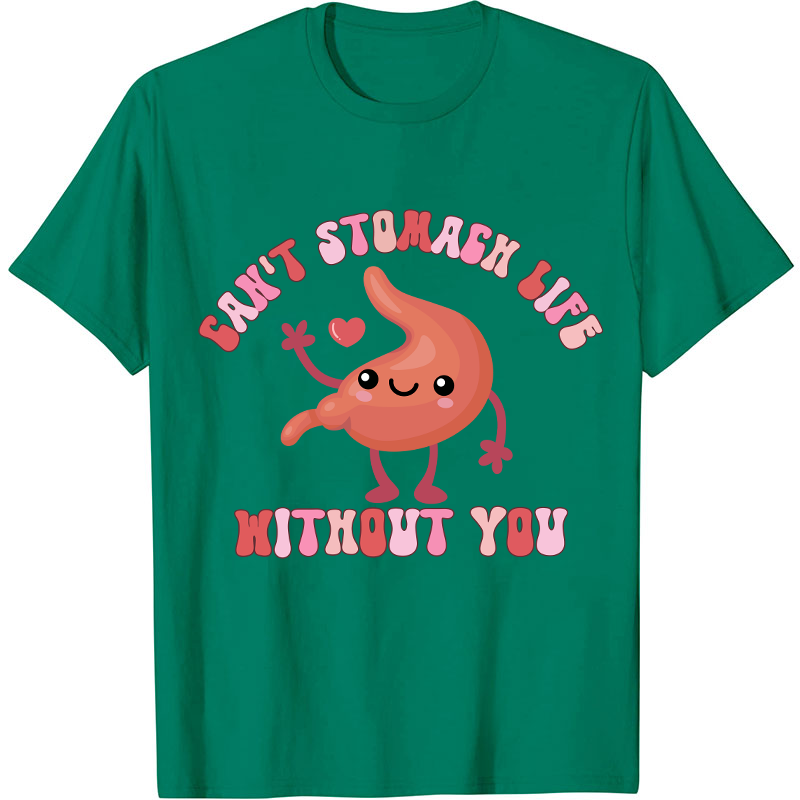 Can't Stomach Life Without You Nurse T-Shirt