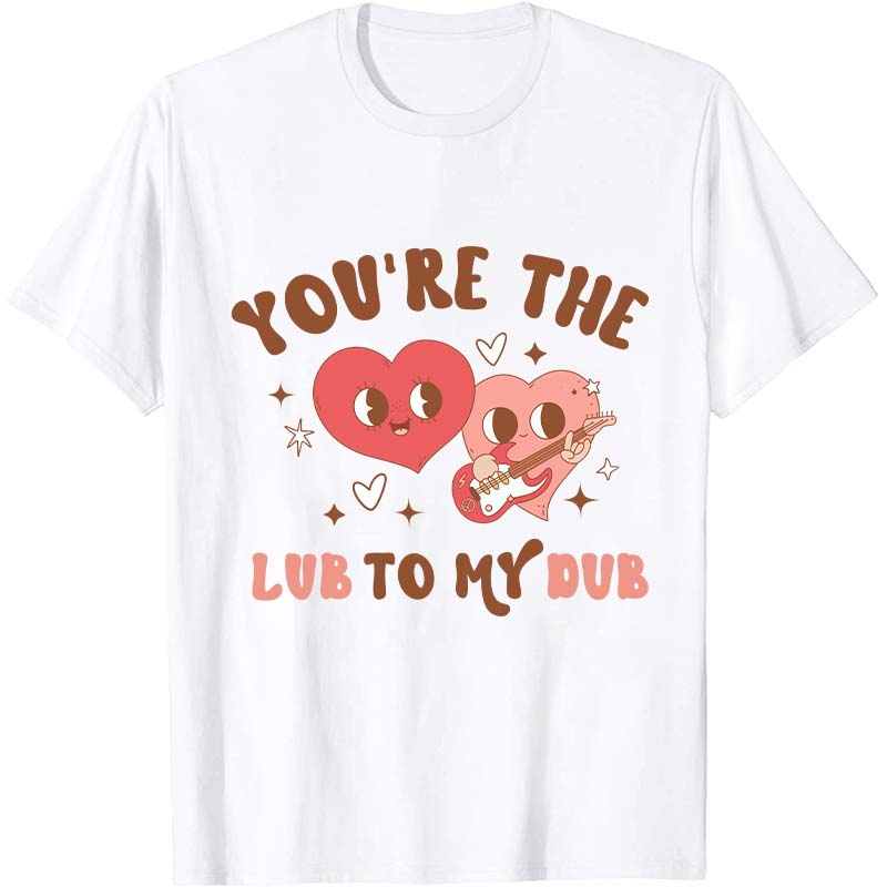 You're The Lub To My Dub Nurse T-Shirt
