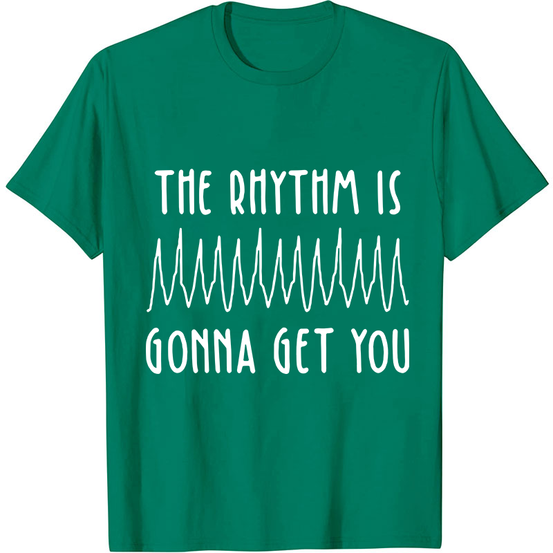 The Rhythm Is Gonna Get You Nurse T-Shirt