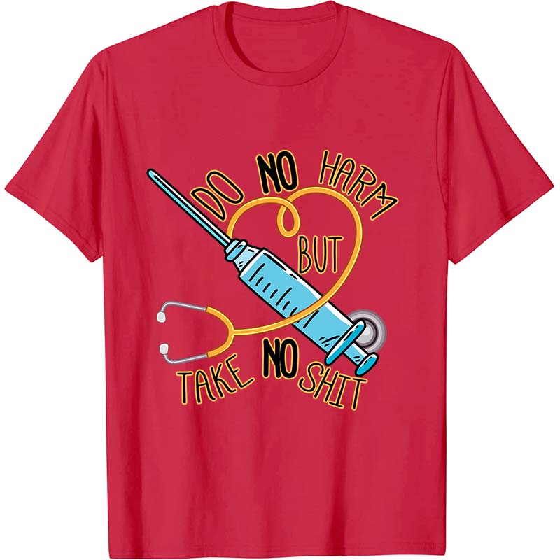 Do No Harm But Take No Shit Nurse T-Shirt