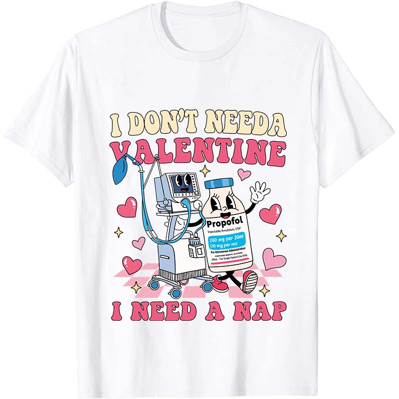 I Don't Need A Valentine I Need A Nap Nurse T-Shirt
