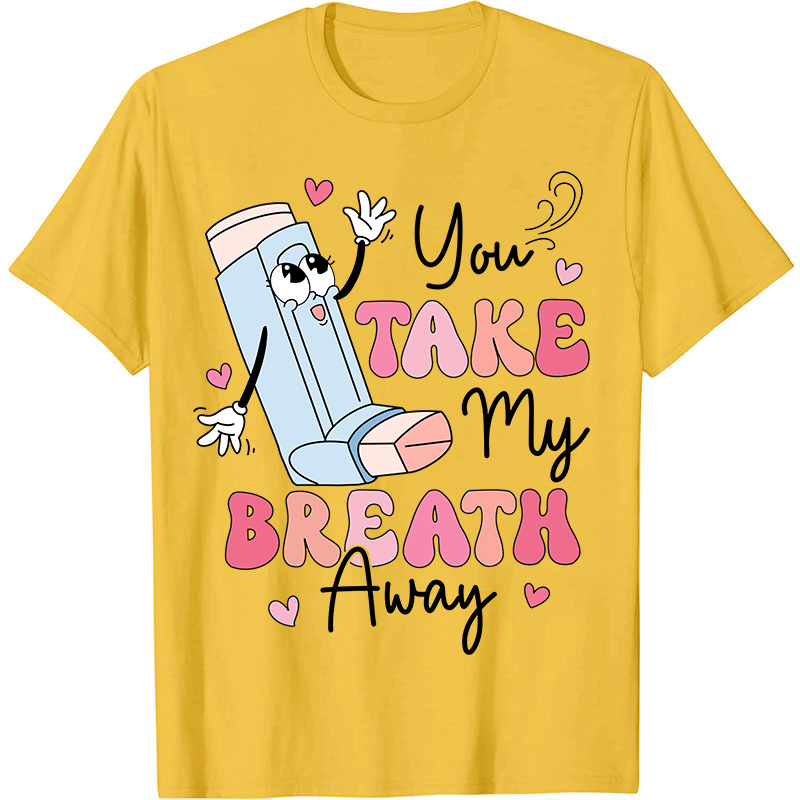 You Take My Breath Away Nurse T-Shirt