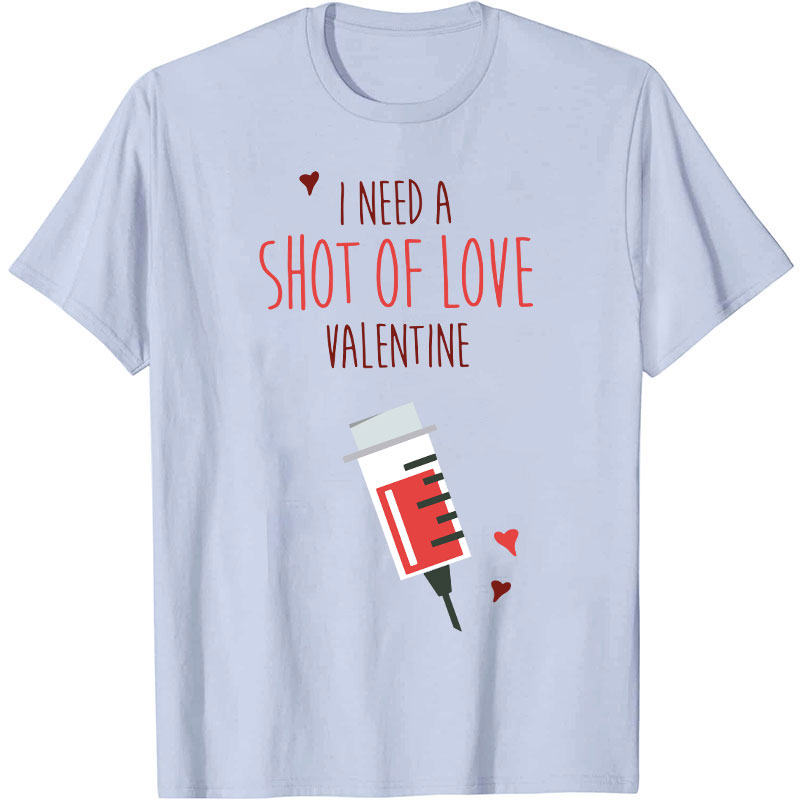I Need A Shot Of Love Valentine Nurse T-Shirt
