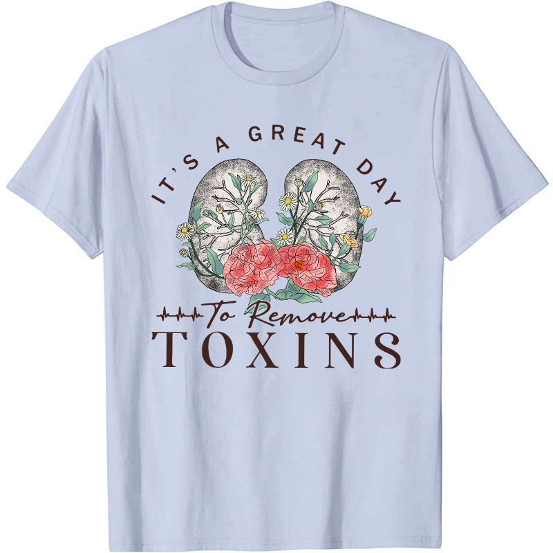 It's A Great Day To Remove Toxins Nurse T-Shirt