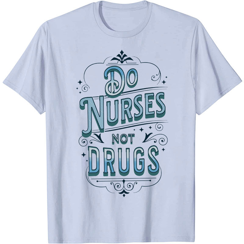 Do Nurses Not Drugs Nurse T-Shirt