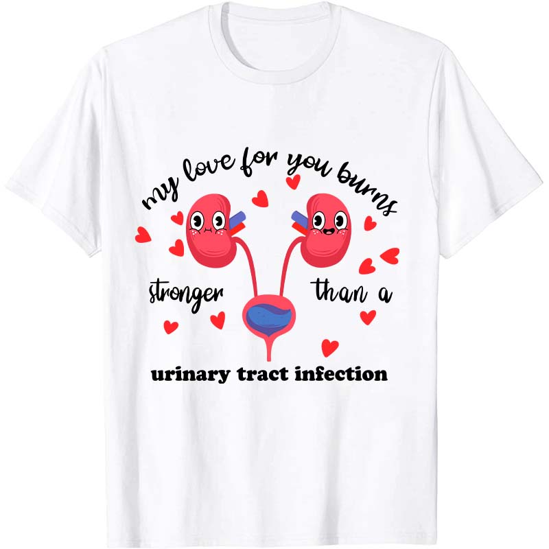 My Love For You Burns Stronger Nurse T-Shirt