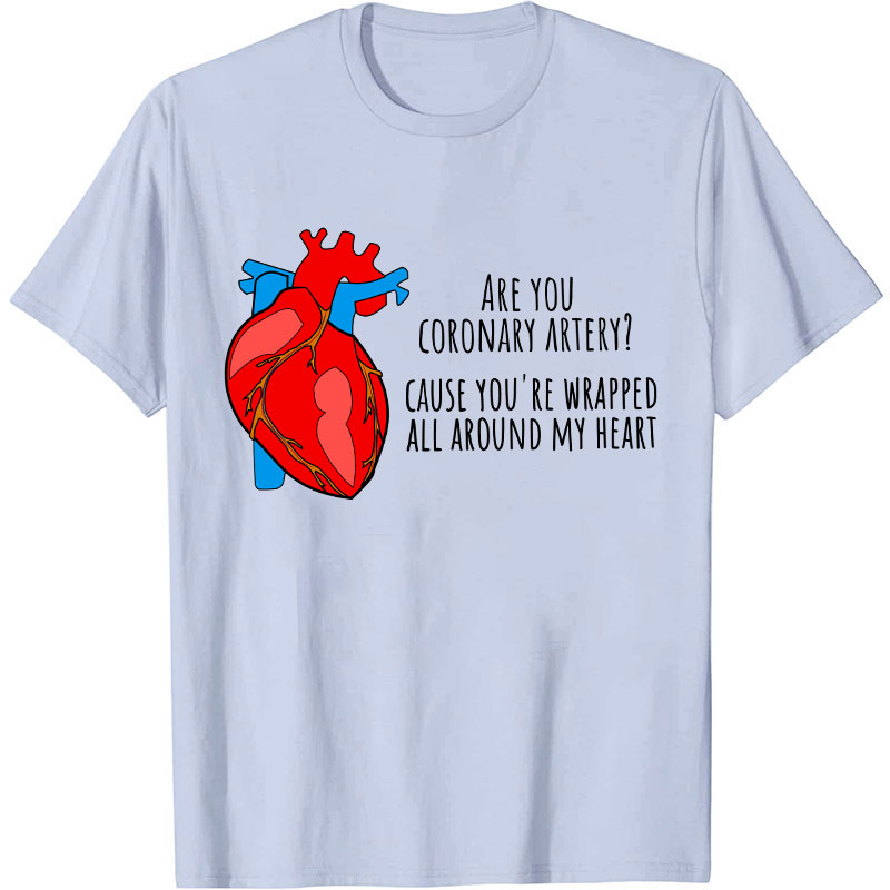 Are You Coronary Artery Cause You're Wrapped All Around My Heart Nurse T-Shirt