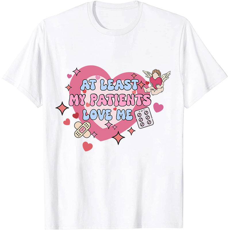 At Least My Patients Love Me Nurse T-Shirt