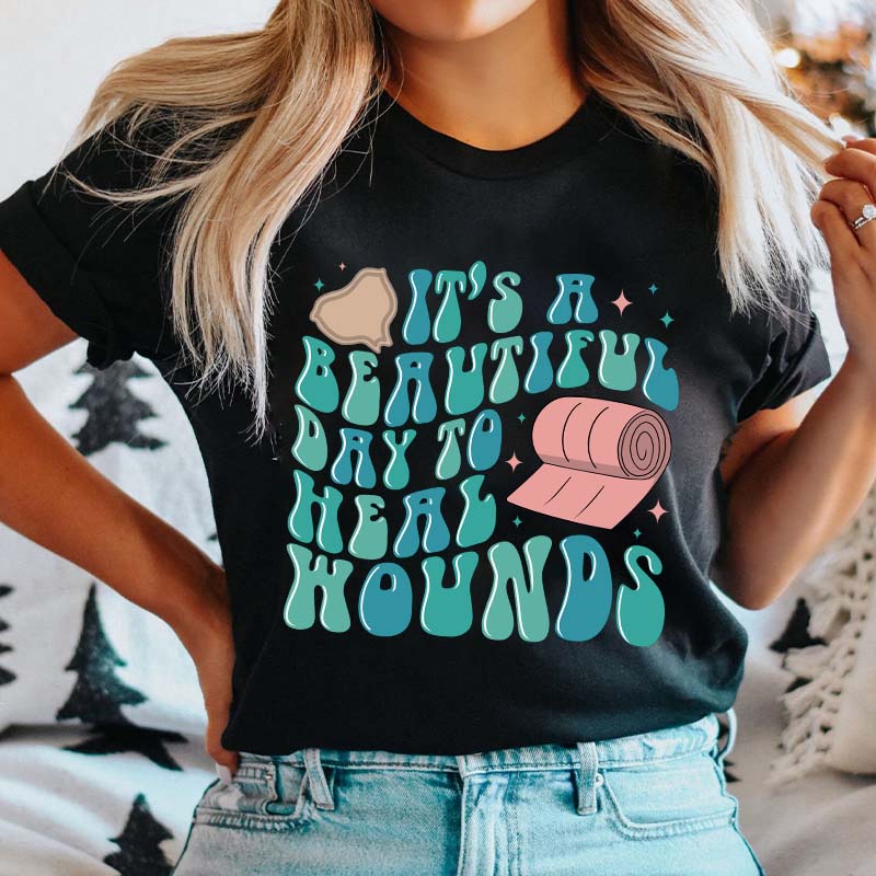 It's A Beautiful Day To Heal Wounds Nurse T-Shirt