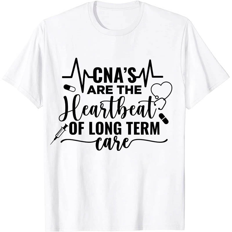 CNA's Are The Heartbeat Of Long Term Case Nurse T-Shirt