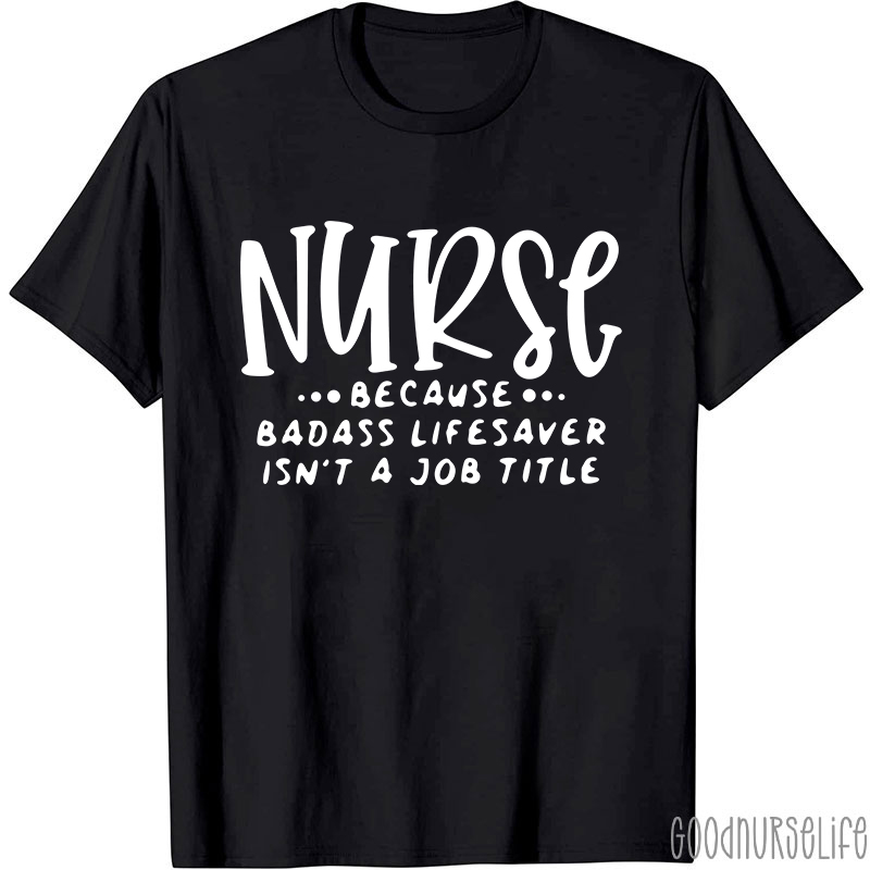 Nurse Because Badass Lifesaver Isn't A Job Title Nurse T-Shirt