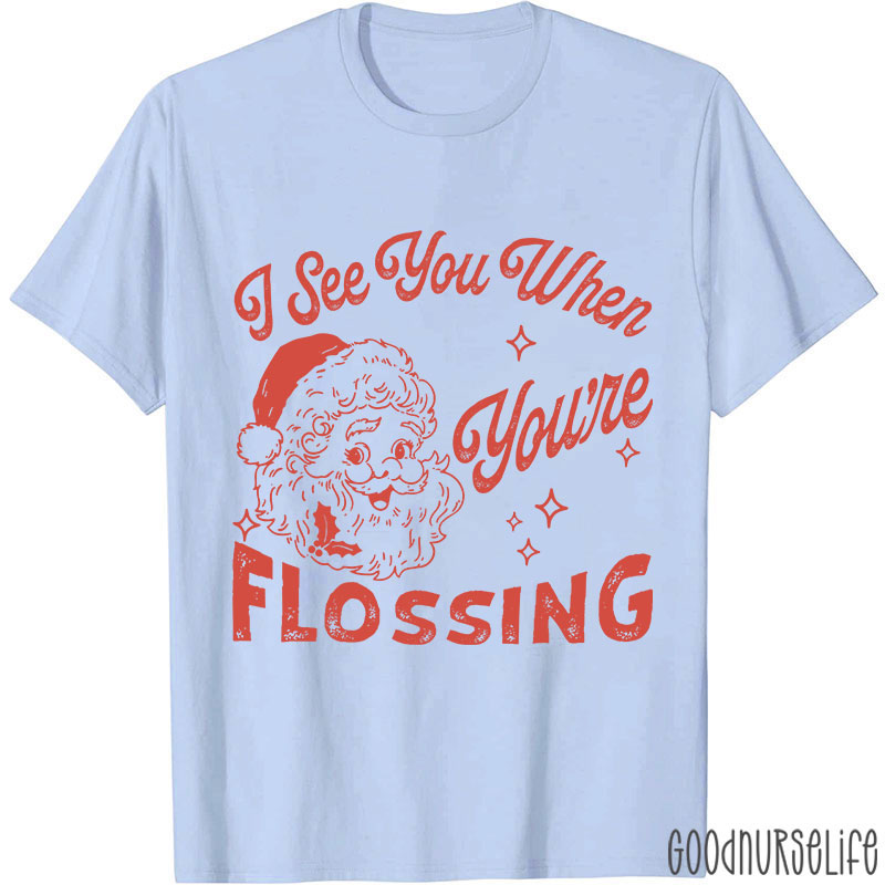 I See You When You're Flossing Nurse T-Shirt