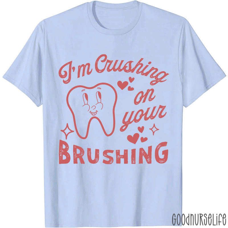 I'm Crushing On Your Brushing Nurse T-shirt