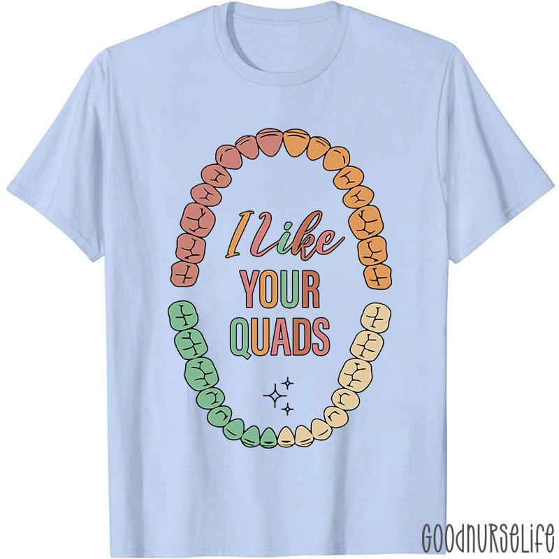 I Like Your Quads Dental Hygienist Nurse T-shirt
