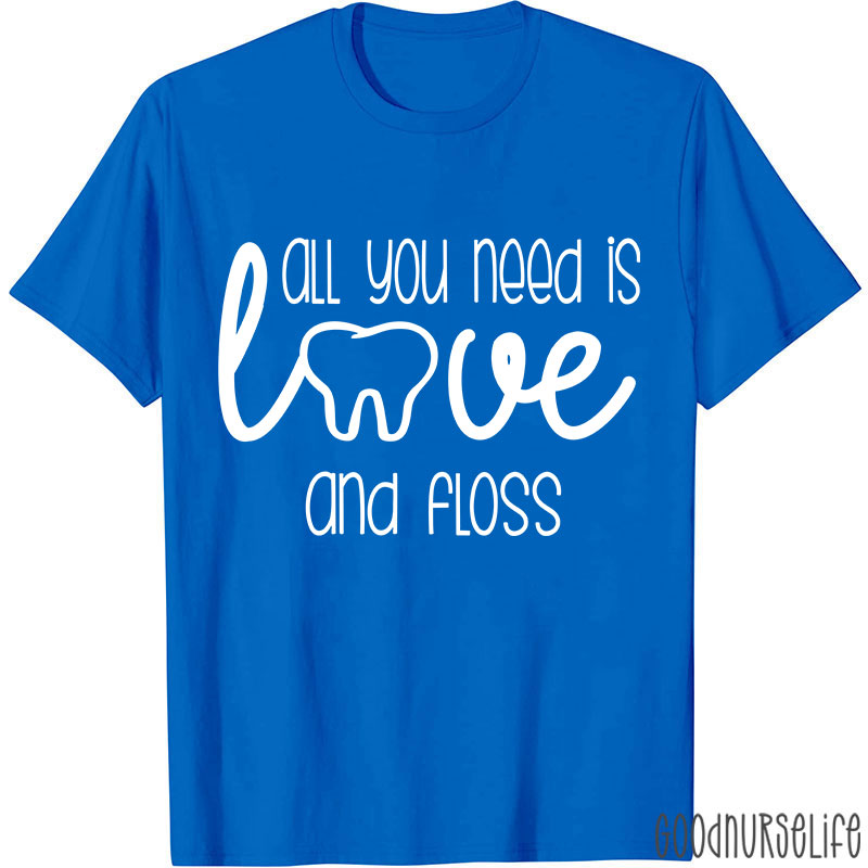 All You Need Is Love And Floss Nurse T-Shirt