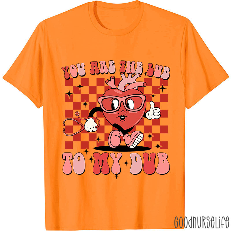 You Are The Lub To My Dub Nurse T-Shirt