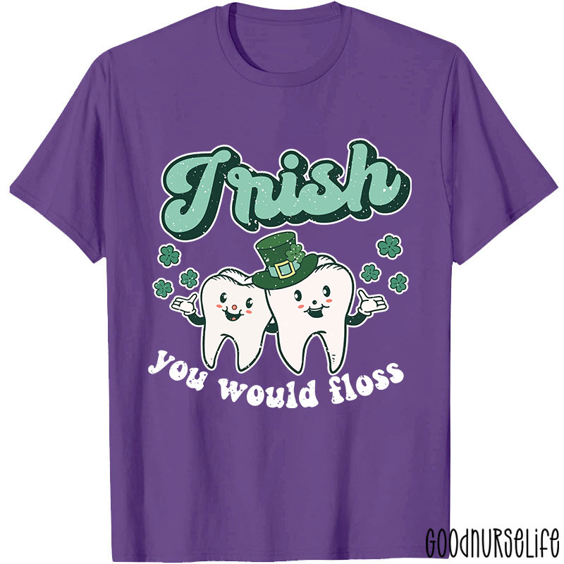Irish You Would Floss T-Shirt