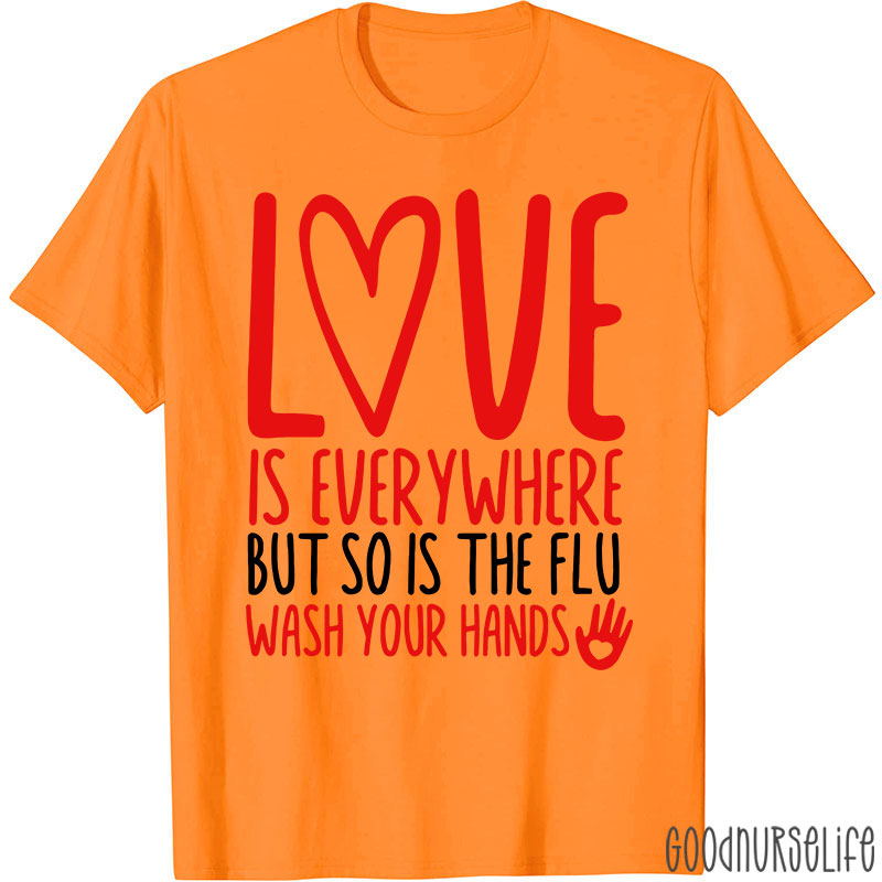 Love And Health Love Is Everywhere But So Is The Flu Wash Your Hands Nurse T-Shirt