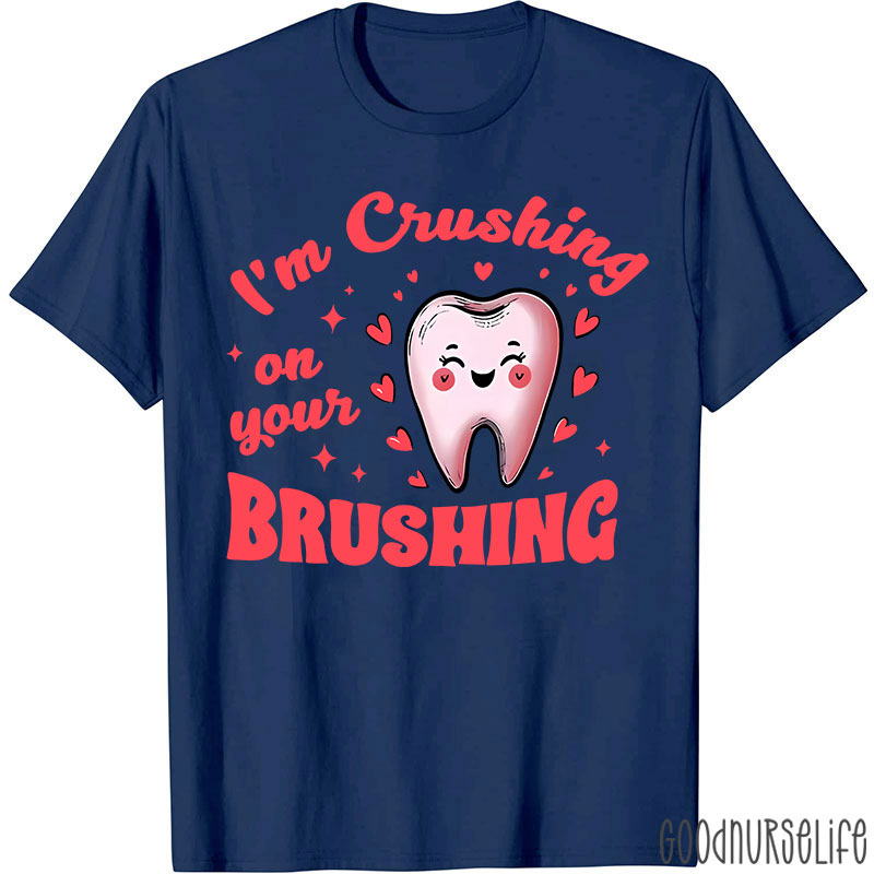 I'm Crushing On Your Brushing Dental T-Shirt