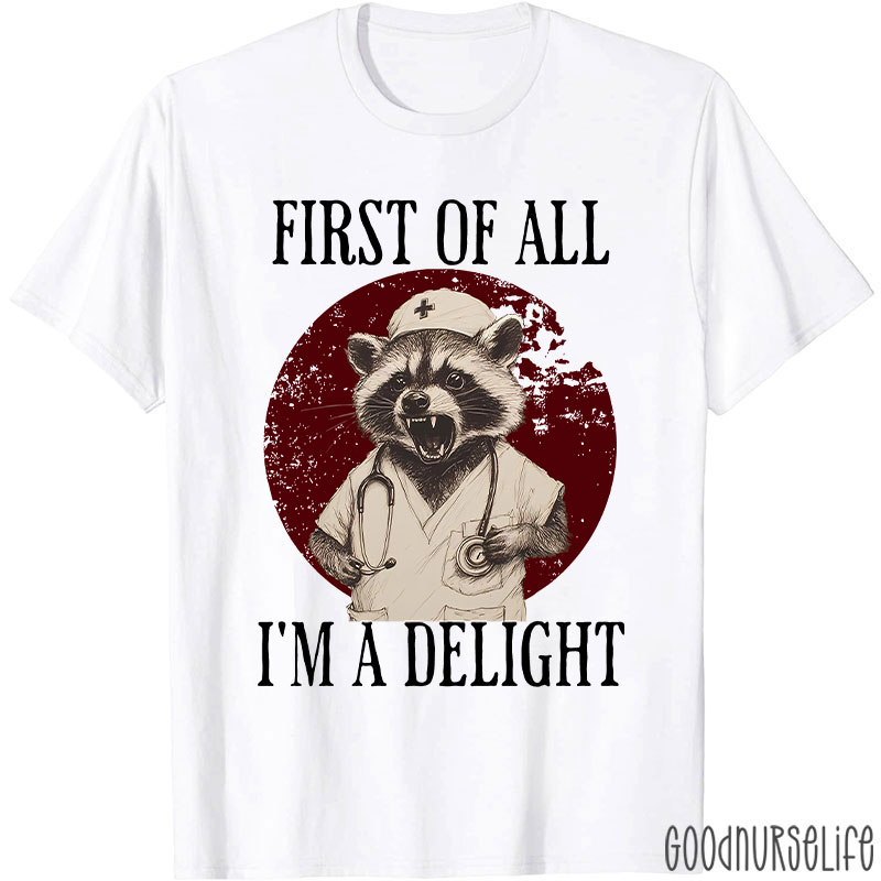 Funny First Of All I'm A Delight Nurse T-Shirt