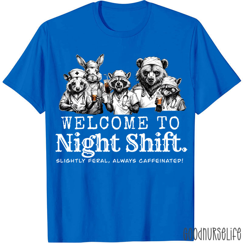 Welcome To Night Shift Slightly Feral Always Caffeinated Nurse T-shirt