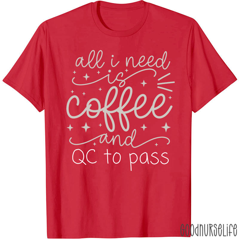 All I Need Is Coffee And QC To Pass  T-Shirt