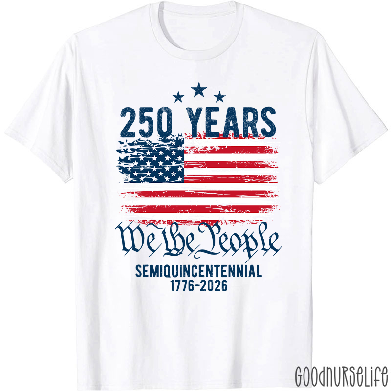 250 Years We The People Semiquincentennial 1776-2026 Nurse T-Shirt