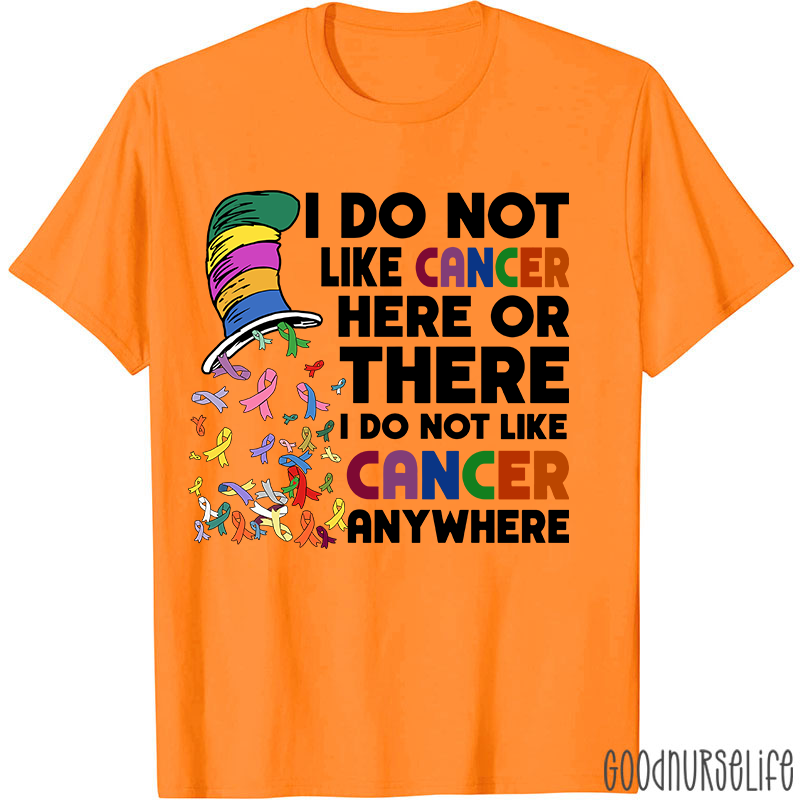 I Do Not Like Cancer Anywhere Nurse T-shirt