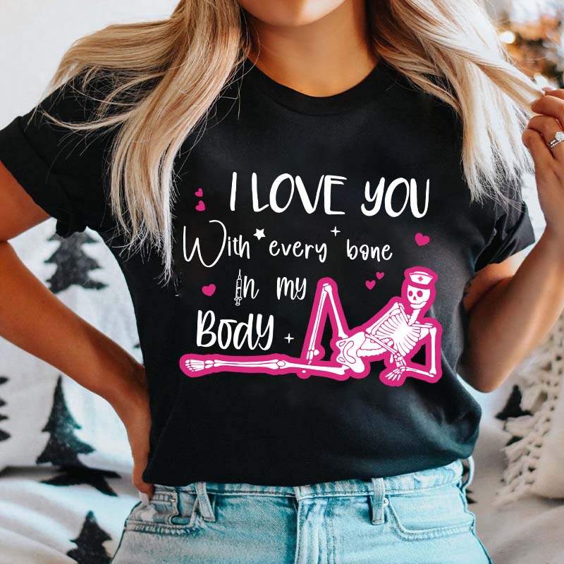I Love You With Every Bone In My Body Nurse T-Shirt