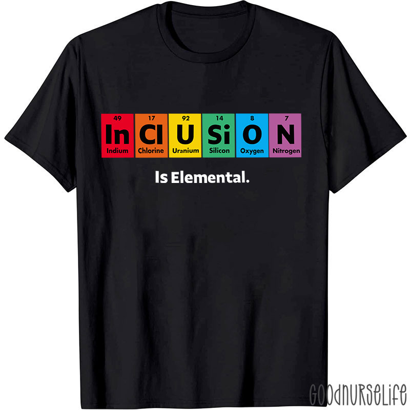 Inclusion Is Elemental Nurse T-Shirt