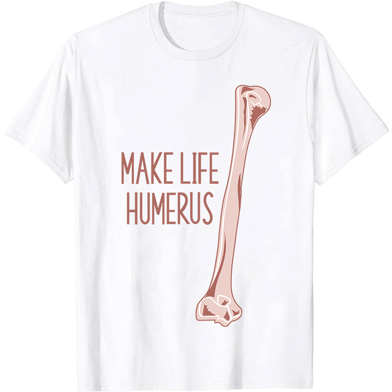 Make Life Humerus Nurse T-Shirt