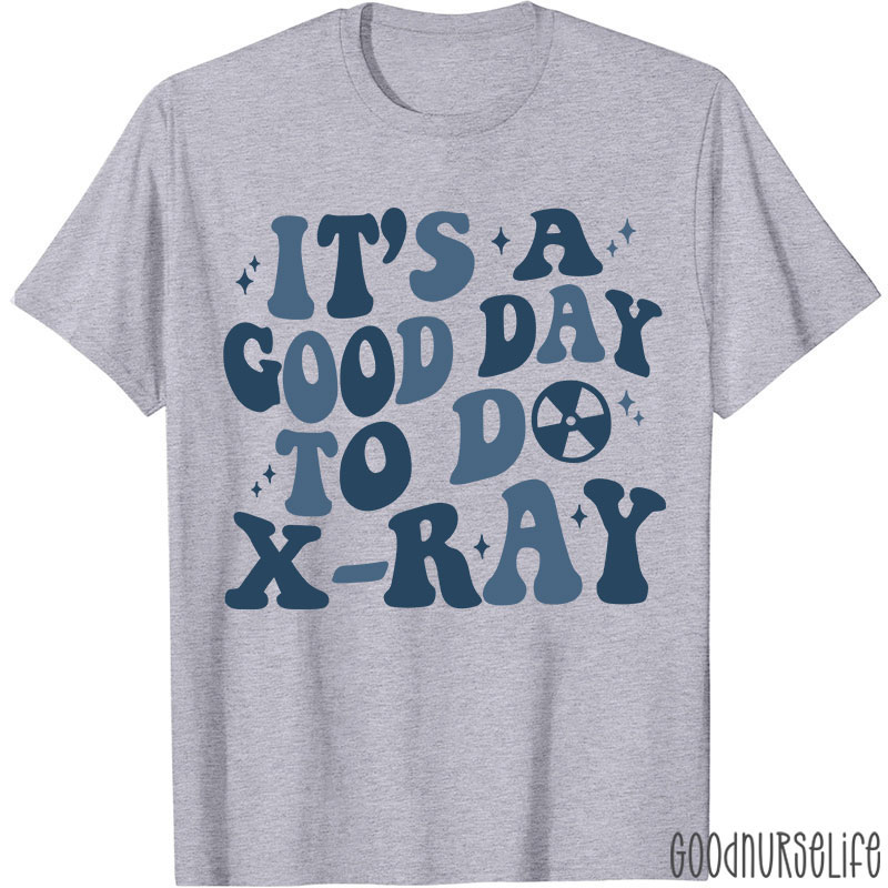 It's A Good Day To X-RAY Radiology T-shirt
