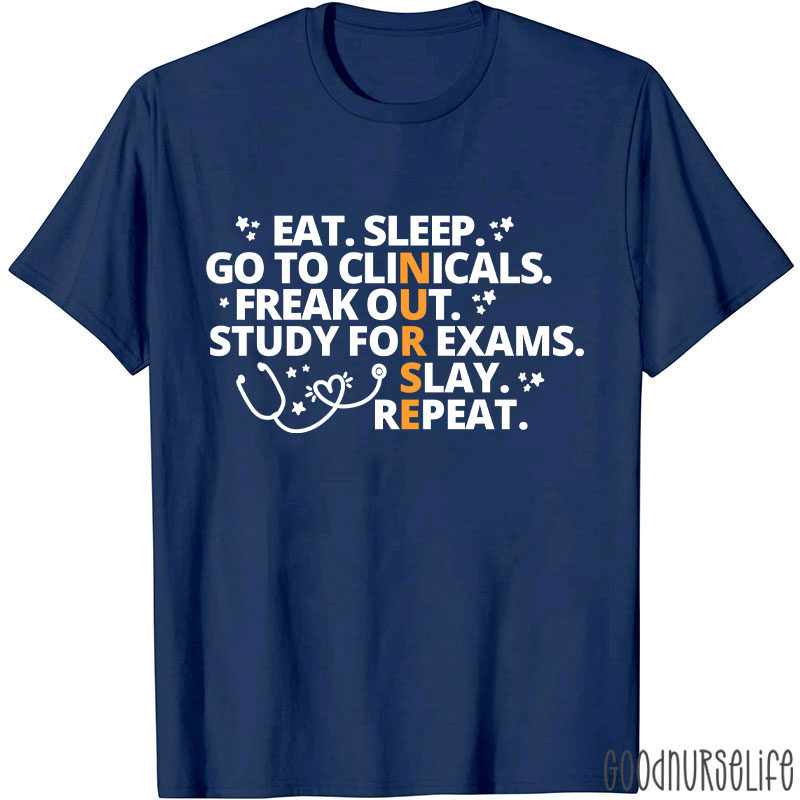 Eat Sleep Go To Clinicals Freak Out Study For Exams Nurse T-Shirt