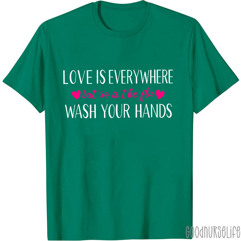 Love Is Everywhere But So Is The Flu Wash Your Hands Nurse T-Shirt