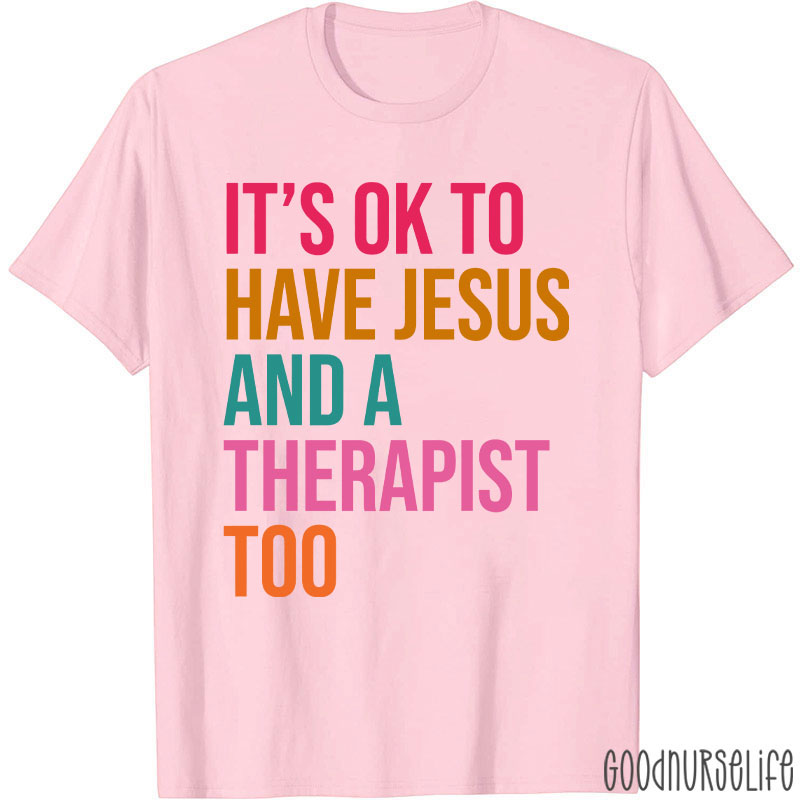 It's Ok To Have Jesus And A Therapist To Nurse T-Shirt