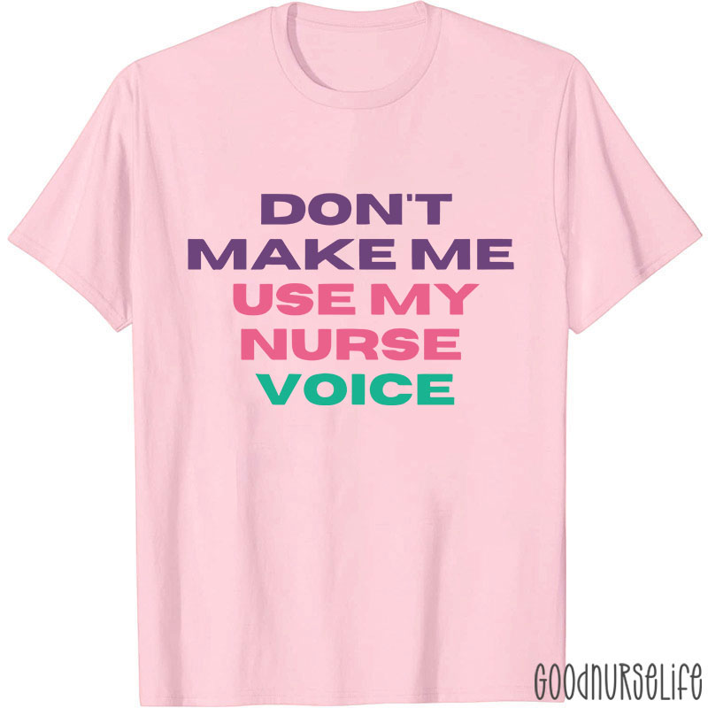 Don't Make Me Use My Nurse Voice Nurse T-Shirt