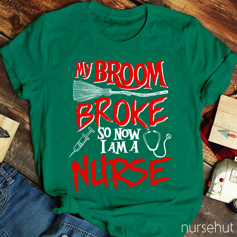 My Broom Broke So Now I Am A Nurse T-Shirt
