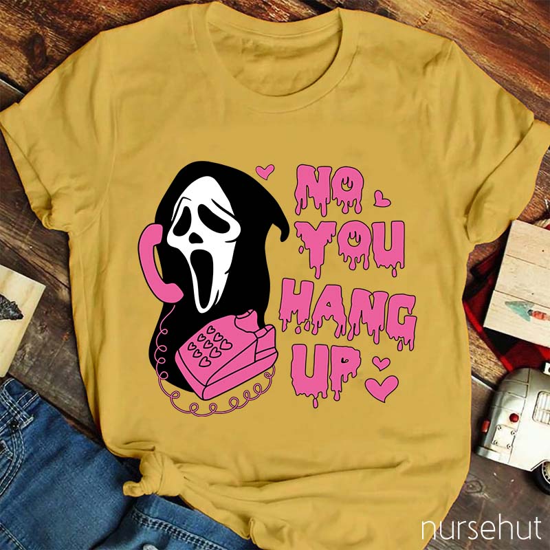 No You Hang Up Nurse T-Shirt