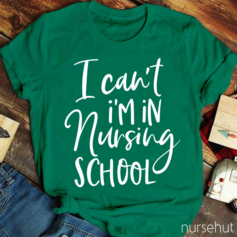 I Can't I'm In Nursing School Nurse T-Shirt