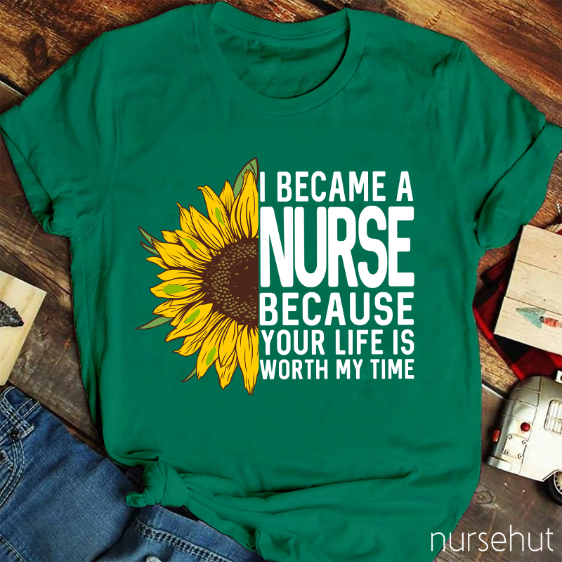 I Became A Nurse Because Your Life Is Worth My Time Nurse T-Shirt