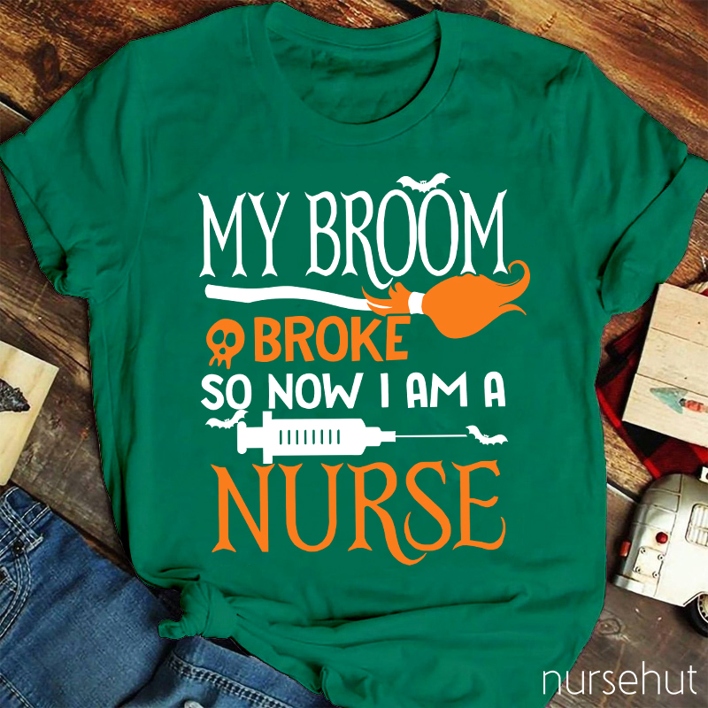 My Broom Broke So Now I Am A Nurse T-Shirt