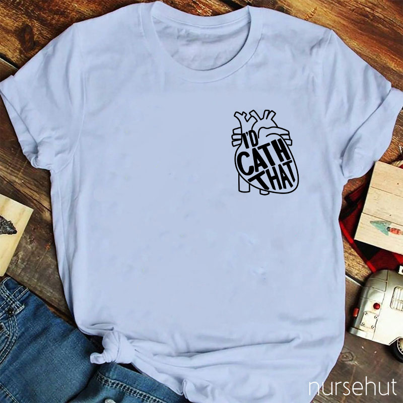 I'd Cath That Nurse T-Shirt