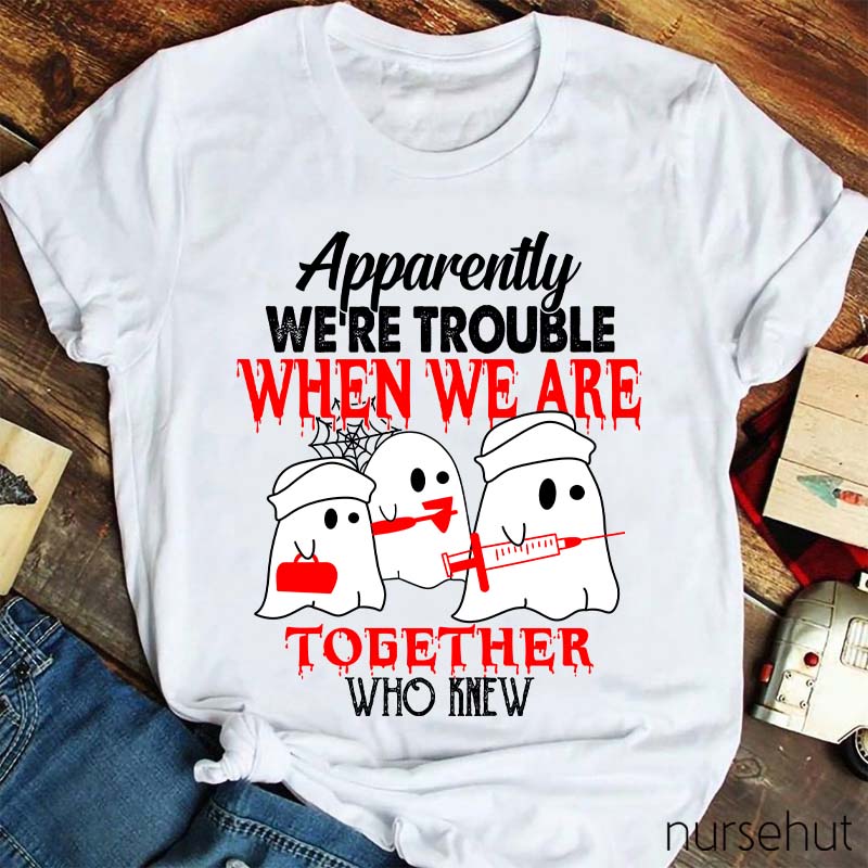 Apparently We're Trouble When We Are Together Who Knew T-Shirt