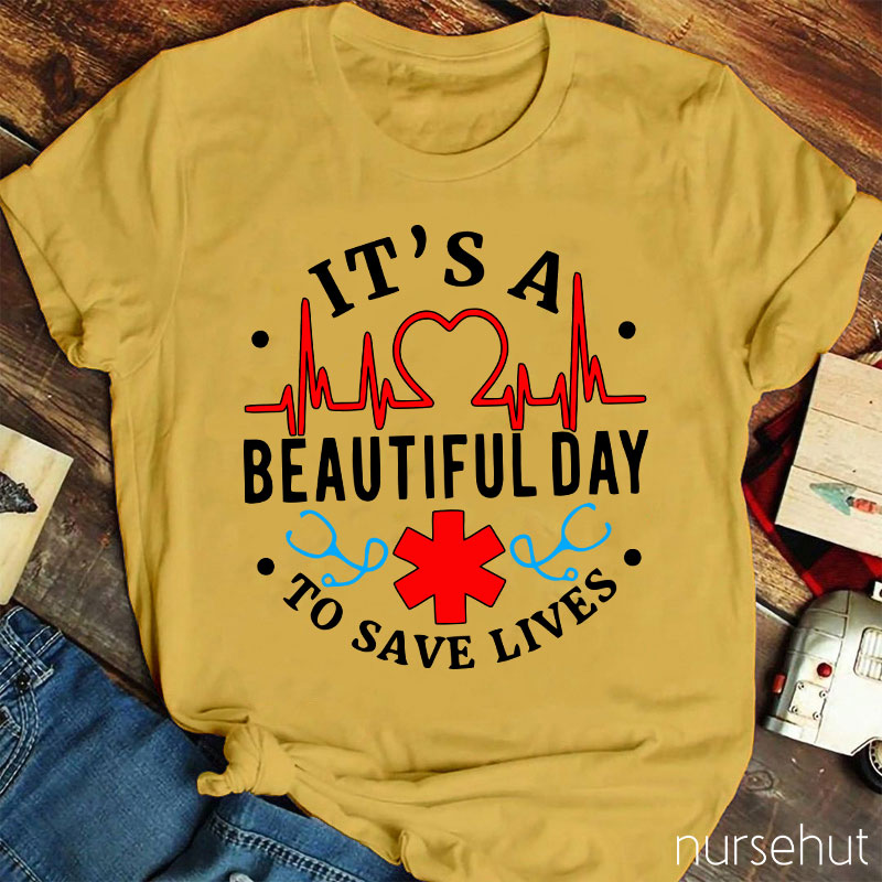 It's A Beautiful Day To Save Lives  Nurse T-Shirt