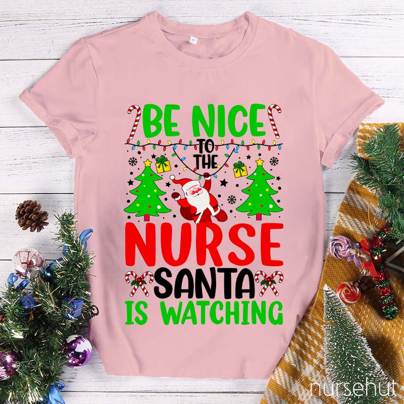 Be Nice To The Nurse Santa Is Watching Nurse T-Shirt