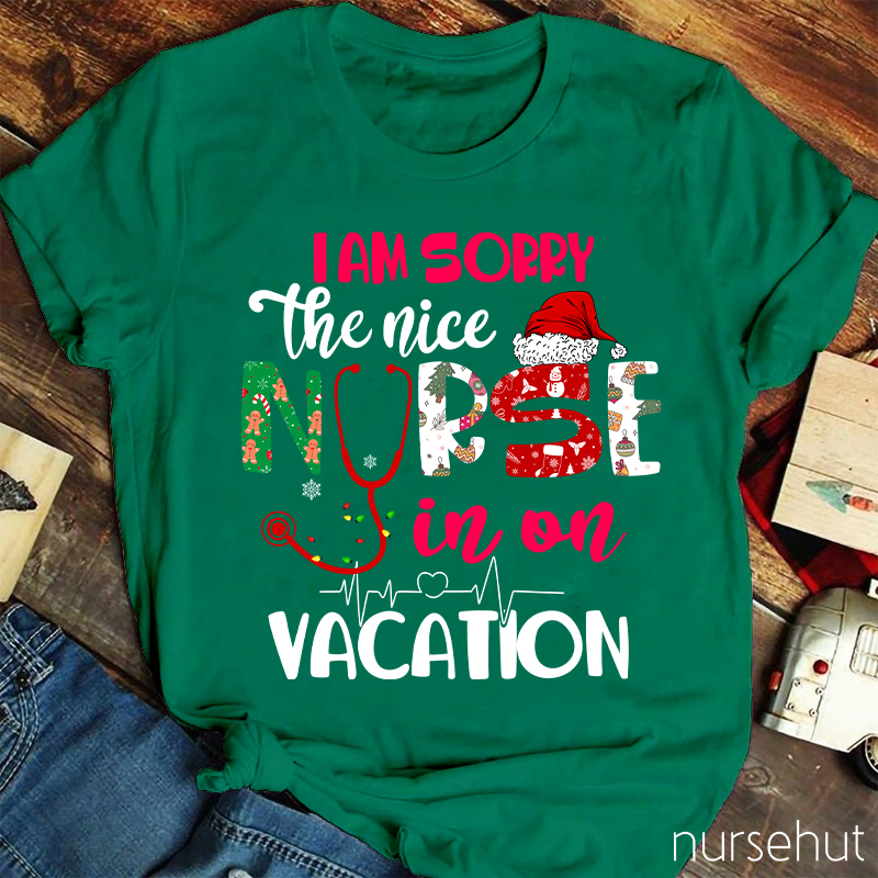 I Am Sorry The Nice Nurse In On Vacation Nurse T-Shirt