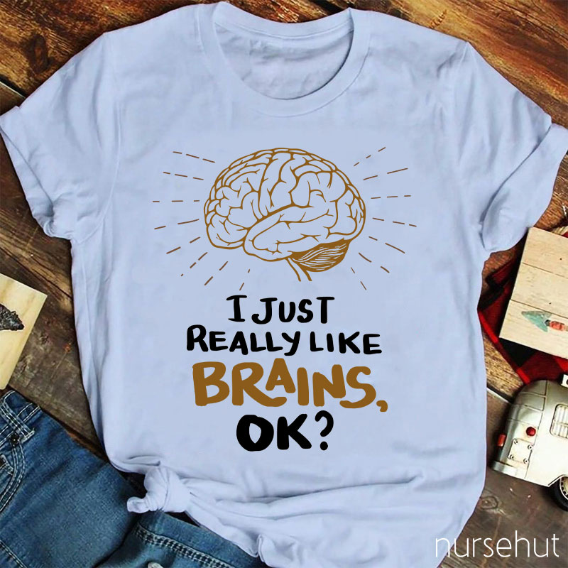 I Just Really Like Brains Ok Nurse T-Shirt