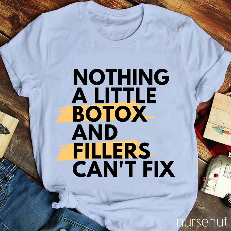 Nothing A Little Botox And Fillers Can't Fix Nurse T-Shirt