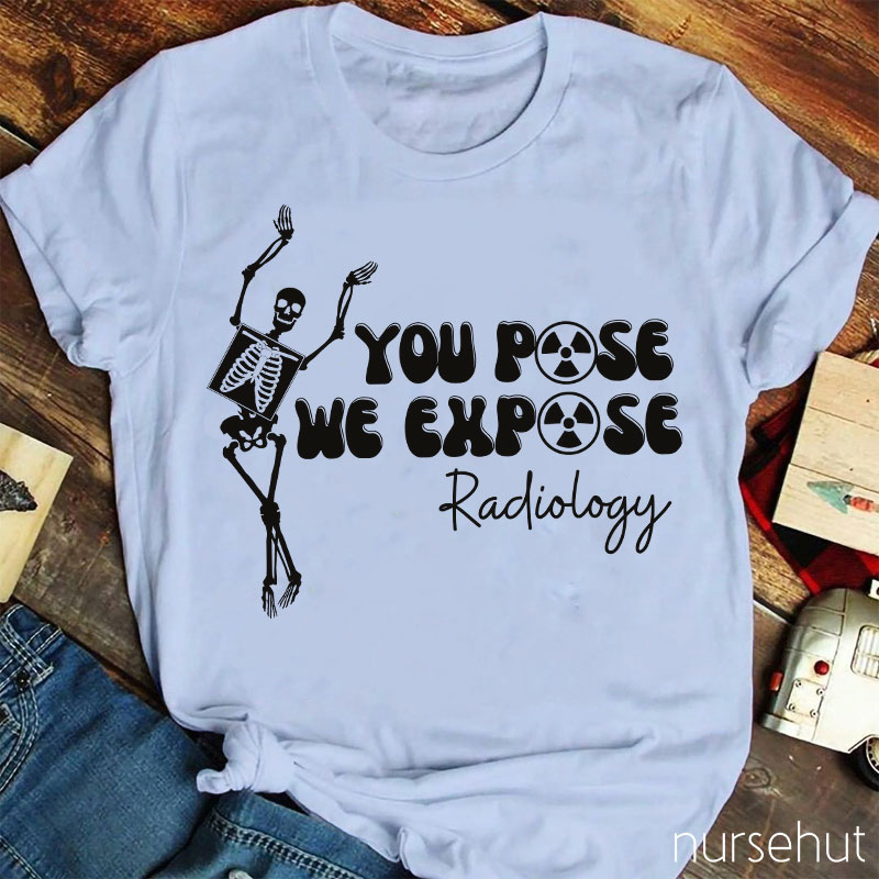 You Pose We Expose Radiology Nurse T-Shirt